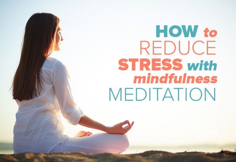 Reduce Stress Naturally by Practicing Mindfulness and Meditation